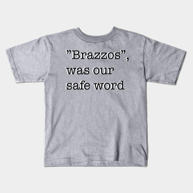 “Brazzos”, was our safe word Kids T-Shirt by Theartiologist